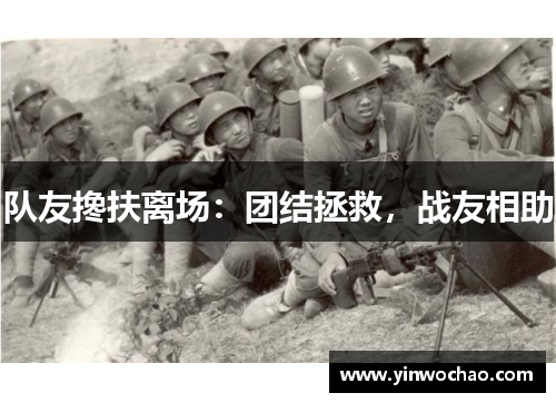 队友搀扶离场：团结拯救，战友相助